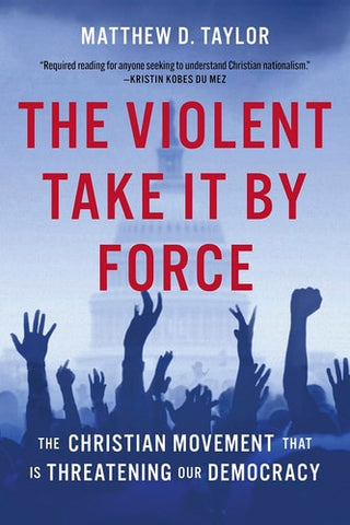 Violent Take It by Force: The Christian Movement That Is Threatening Our Democracy
