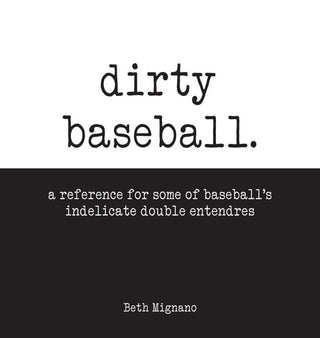 Dirty Baseball: A reference for some of baseball's indelicate double entendres