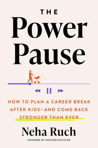 Power Pause: How to Plan a Career Break After Kids--And Come Back Stronger Than Ever