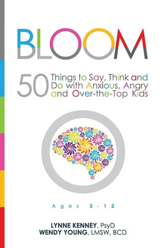 Bloom: 50 Things to Say, Think, and Do with Anxious, Angry, and Over-The-Top Kids