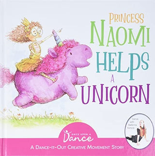 Princess Naomi Helps a Unicorn: A Dance-It-Out Creative Movement Story for Young Movers (Once Upon a Dance)