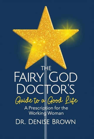 Fairy God Doctor's Guide to a Good Life: A Prescription for the Working Woman
