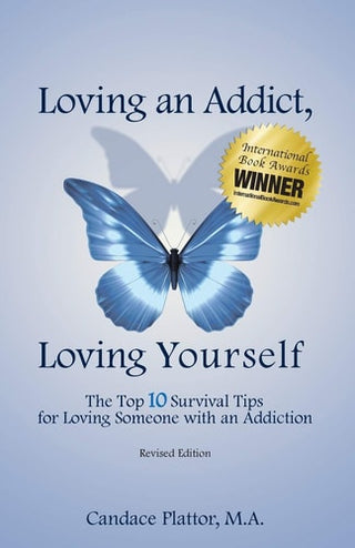 Loving an Addict, Loving Yourself: The Top 10 Survival Tips for Loving Someone with an Addiction (Revised)