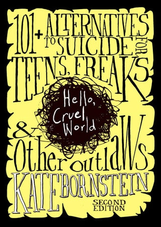 Hello, Cruel World: 101+ Alternatives to Suicide for Teens, Freaks, and Other Outlaws