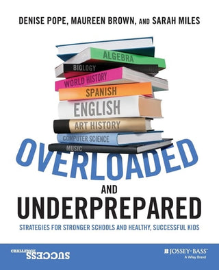 Overloaded and Underprepared: Strategies for Stronger Schools and Healthy, Successful Kids