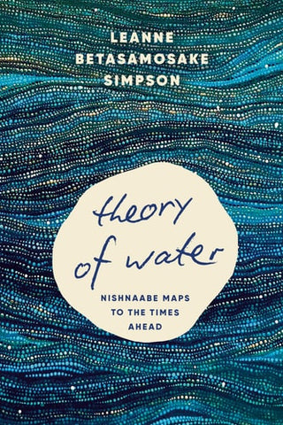 Theory of Water: Nishnaabe Maps to the Times Ahead