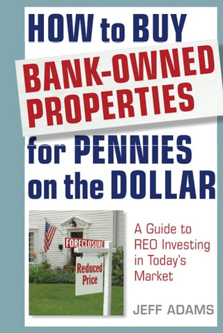 How to Buy Bank-Owned Properties for Pennies on the Dollar: A Guide to Reo Investing in Today's Market