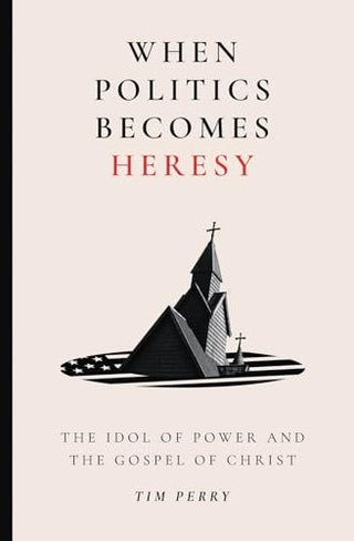 When Politics Becomes Heresy: The Idol of Power and the Gospel of Christ