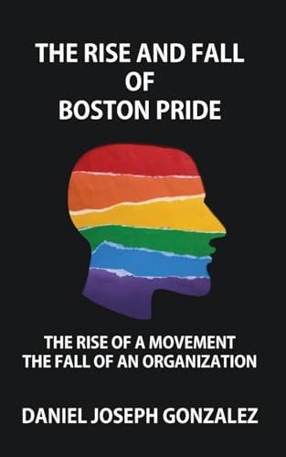 Rise and Fall of Boston Pride: The Rise of a Movement, The Fall of an Organization