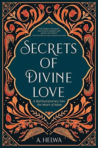 Secrets of Divine Love: A Spiritual Journey into the Heart of Islam