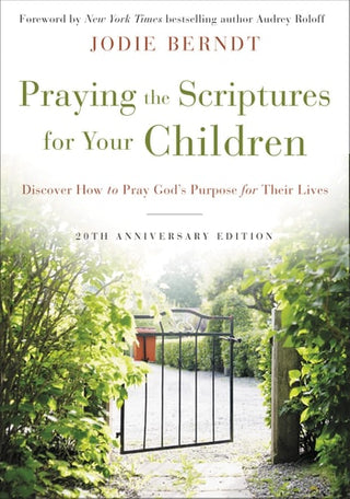 Praying the Scriptures for Your Children 20th Anniversary Edition: Discover How to Pray God's Purpose for Their Lives (Anniversary)
