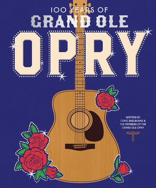 100 Years of Grand OLE Opry: A Celebration of the Artists, the Fans, and the Home of Country Music