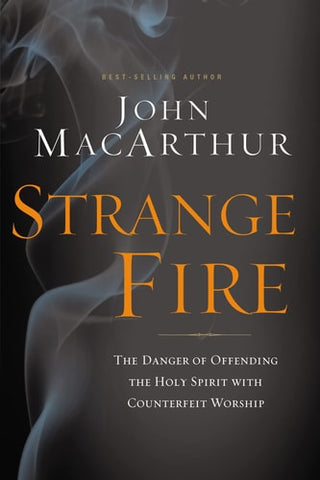 Strange Fire: The Danger of Offending the Holy Spirit with Counterfeit Worship (International)