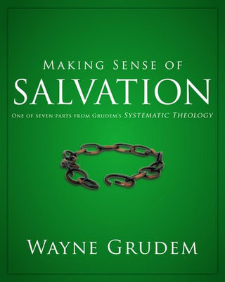 Making Sense of Salvation: One of Seven Parts from Grudem's Systematic Theology 5