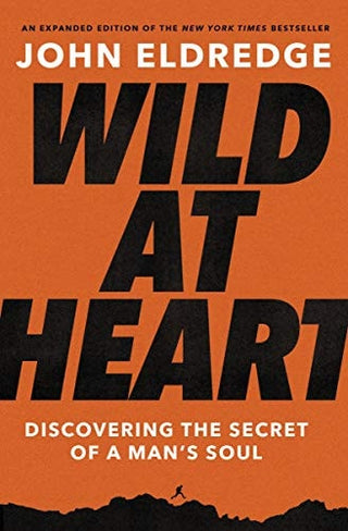 Wild at Heart: Discovering the Secret of a Man's Soul (Expanded)