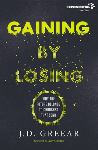Gaining by Losing: Why the Future Belongs to Churches That Send