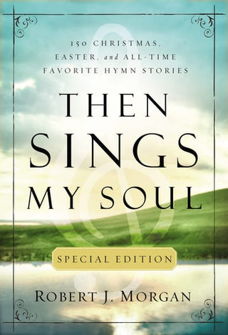 Then Sings My Soul Special Edition: 150 Christmas, Easter, and All-Time Favorite Hymn Stories (Special)