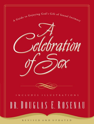 Celebration of Sex: A Guide to Enjoying God's Gift of Sexual Intimacy (Revised and Updated)
