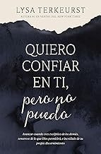 Quiero Confiar En Ti, Pero No Puedo: Avanzar Cuando Eres Esceptico de Los Demas, Temeroso de Lo Que Dios Permitira, E Incredulo de Tu Propio Discernim