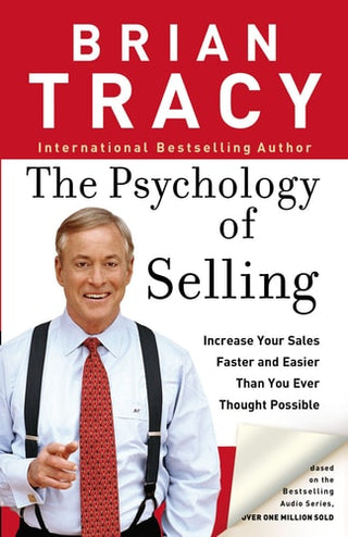 Psychology of Selling: How to Sell More, Easier, and Faster Than You Ever Thought Possible