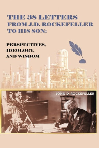 38 Letters from J.D. Rockefeller to his son: Perspectives, Ideology, and Wisdom
