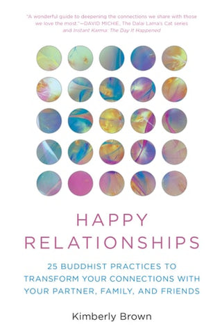 Happy Relationships: 25 Buddhist Practices to Transform Your Connections with Your Partner, Family, and Friends