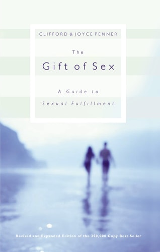 Gift of Sex: A Guide to Sexual Fulfillment (Revised and Expanded)
