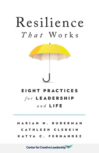 Resilience That Works: Eight Practices for Leadership and Life