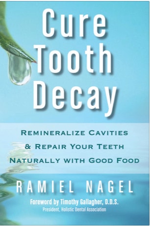 Cure Tooth Decay: Remineralize Cavities and Repair Your Teeth Naturally with Good Food