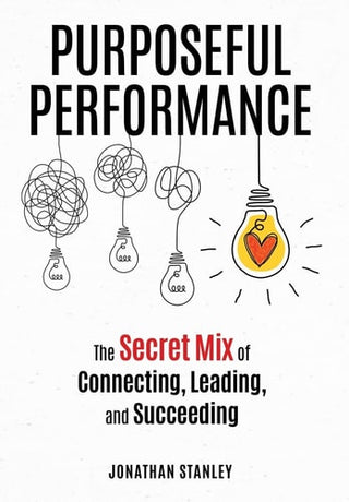 Purposeful Performance: The Secret Mix of Connecting, Leading, and Succeeding