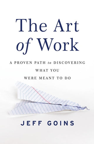 Art of Work: A Proven Path to Discovering What You Were Meant to Do