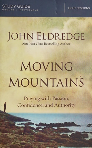 Moving Mountains: Praying with Passion, Confidence, and Authority (Study Guide)