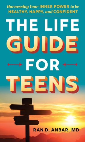 Life Guide for Teens: Harnessing Your Inner Power to be Healthy, Happy, and Confident