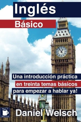 Ingles Basico: Una introduccion practica en treinta temas basicos para empezar a hablar ya!