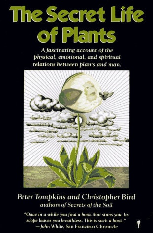 Secret Life of Plants: A Fascinating Account of the Physical, Emotional, and Spiritual Relations Between Plants and Man