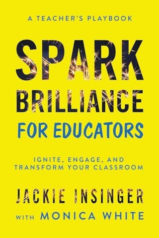 Spark Brilliance for Educators: Ignite, Engage, and Transform Your Classroom