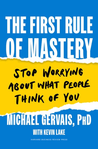 First Rule of Mastery: Stop Worrying about What People Think of You
