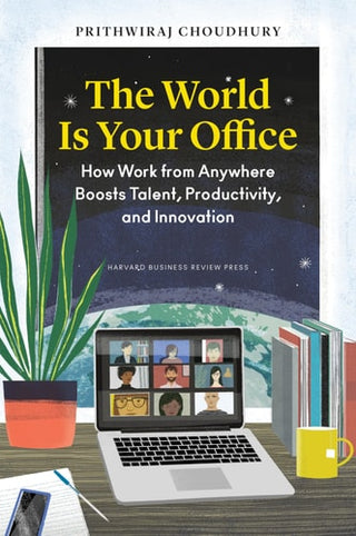 World Is Your Office: How Work from Anywhere Boosts Talent, Productivity, and Innovation
