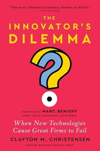 Innovator's Dilemma, with a New Foreword: When New Technologies Cause Great Firms to Fail