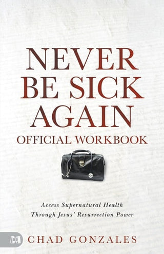 Official Workbook for Never Be Sick Again: Access Supernatural Health Through Jesus' Resurrection Power