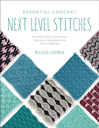 Essential Crochet Next-Level Stitches: Portable Stitch Companion: Textures, Colorwork, and Fancy Edgings