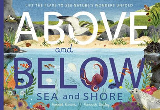 Above and Below: Sea and Shore: Lift the flaps to see nature's wonders unfold cover