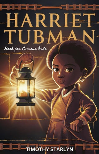 Harriet Tubman Book for Curious Kids: Exploring the Inspiring Life of a Courageous Freedom Fighter for the Liberty of Others
