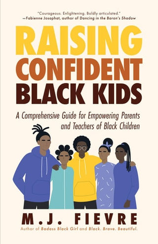 Raising Confident Black Kids: A Comprehensive Guide for Empowering Parents and Teachers of Black Children (Teaching Resource, Gift for Parents, Adoles