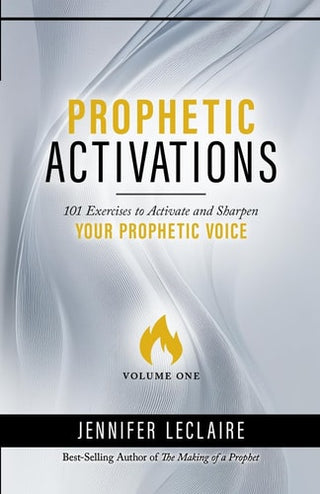 Prophetic Activations: 101 Exercises to Activate and Sharpen Your Prophetic Voice (Volume 1)