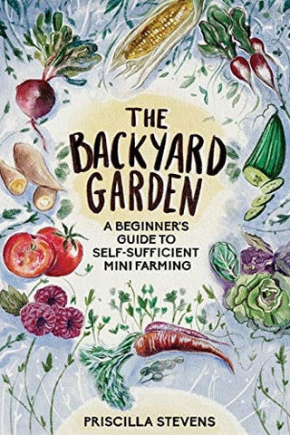 Backyard Garden: A Beginner's Guide to Self-Sufficient Mini Farming