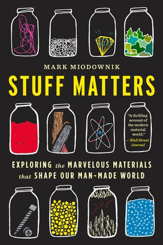 Stuff Matters Exploring the Marvelous Materials that Shape Our Man-made World