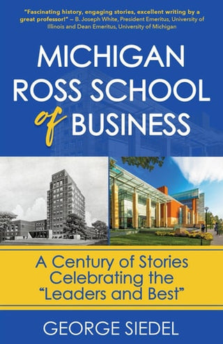 Michigan Ross School of Business: A Century of Stories Celebrating the "Leaders and Best"