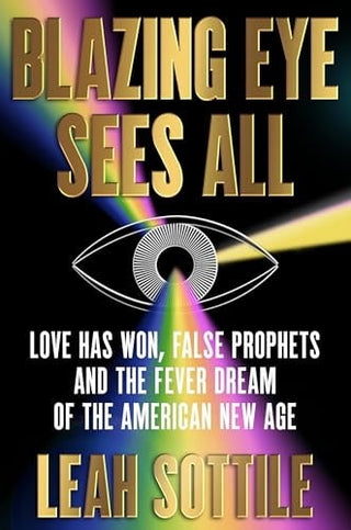 Blazing Eye Sees All: Love Has Won, False Prophets, and the Fever Dream of the American New Age