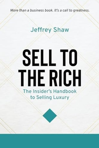Sell to the Rich: The Insider's Handbook to Selling Luxury